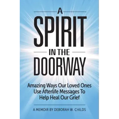 A Spirit in the Doorway: Amazing Ways Our Loved Ones Use Afterlife Messages to Help Heal Our Grief - Paperback | Books | Wiccan Center