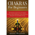 Chakras For Beginners: The Ultimate Crash Course To Chakra Healing, Chakra Meditation, Chakra Balancing, Strengthen Aura & Radiate Energy - Paperback | Books | Wiccan Center