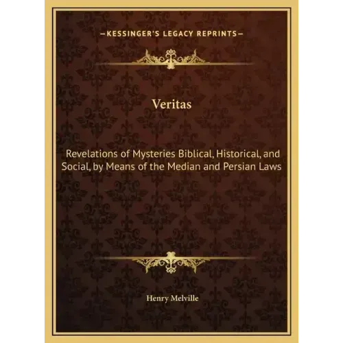 Veritas: Revelations of Mysteries Biblical, Historical, and Social, by Means of the Median and Persian Laws - Hardcover