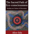 The Sacred Path of Eco-consciousness: Healing our Culture of Discontent