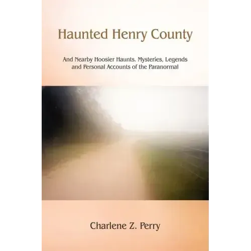 Haunted Henry County: And Nearby Hoosier Haunts. Mysteries, Legends and Personal Accounts of the Paranormal - Paperback | Books | Wiccan Center