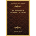 The Beginnings of Freemasonry in America - Hardcover