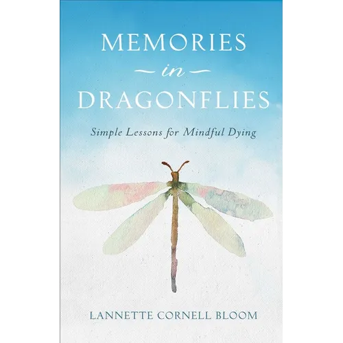 Memories in Dragonflies: Simple Lessons for Mindful Dying - Paperback | Books | Wiccan Center