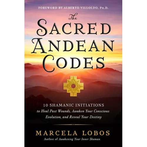 The Sacred Andean Codes: 10 Shamanic Initiations to Heal Past Wounds, Awaken Your Conscious Evolution, and Reveal Your Destiny - Paperback | Books | Wiccan Center