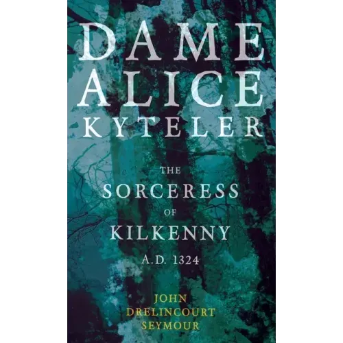Dame Alice Kyteler the Sorceress of Kilkenny A.D. 1324 (Folklore History Series) - Hardcover | Books | Wiccan Center
