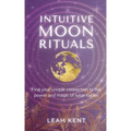 Intuitive Moon Rituals: Find your unique connection to the power and magic of lunar cycles - Paperback