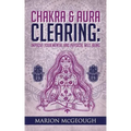 Chakra & Aura Clearing: Improve your Mental and Physical Well Being - Paperback