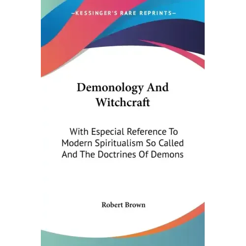 Demonology And Witchcraft: With Especial Reference To Modern Spiritualism So Called And The Doctrines Of Demons - Paperback | Books | Wiccan Center