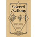 Sacred Actions: Living the Wheel of the Year Through Earth-Centered Sustainable Practices - Paperback