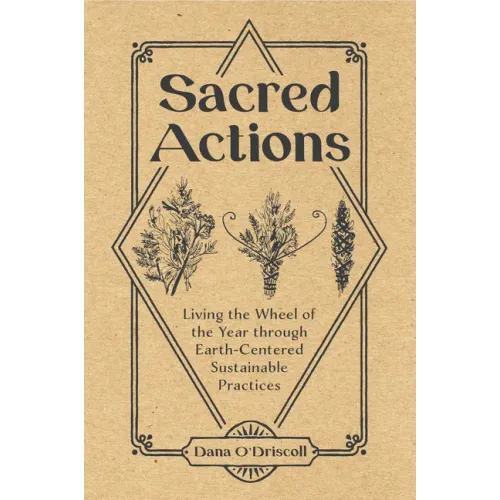 Sacred Actions: Living the Wheel of the Year Through Earth-Centered Sustainable Practices - Paperback