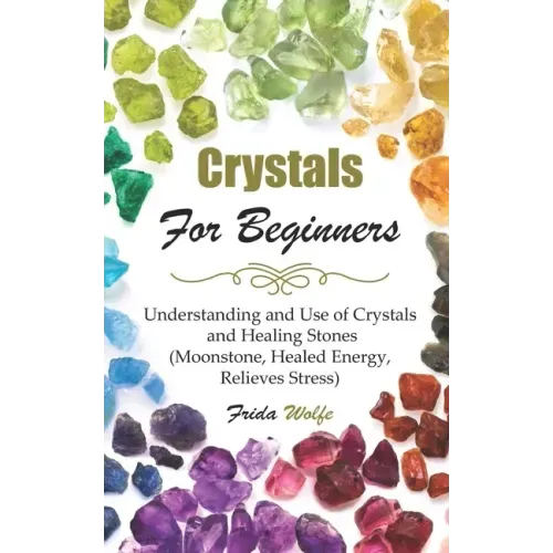 Crystals For Beginners: Understanding and Use of Crystals and Healing Stones (Moonstone, Healed Energy, Relieves Stress) - Paperback | Books | Wiccan Center