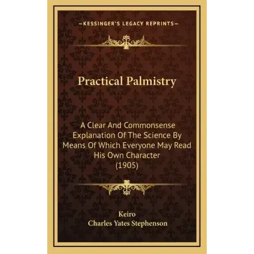 Practical Palmistry: A Clear And Commonsense Explanation Of The Science By Means Of Which Everyone May Read His Own Character (1905) - Hardcover