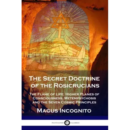 The Secret Doctrine of the Rosicrucians: The Flame of Life, Higher Planes of Consciousness, Metempsychosis and the Seven Cosmic Principles - Paperback | Books | Wiccan Center
