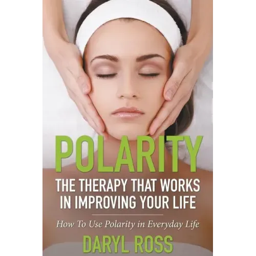 Polarity: The Therapy That Works in Improving Your Life - How to Use Polarity in Everyday Life - Paperback