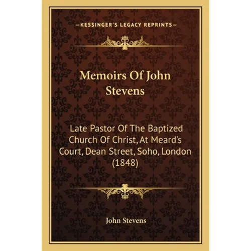 Memoirs Of John Stevens: Late Pastor Of The Baptized Church Of Christ, At Meard's Court, Dean Street, Soho, London (1848) - Paperback | Books | Wiccan Center