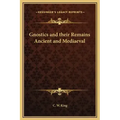 Gnostics and their Remains Ancient and Mediaeval