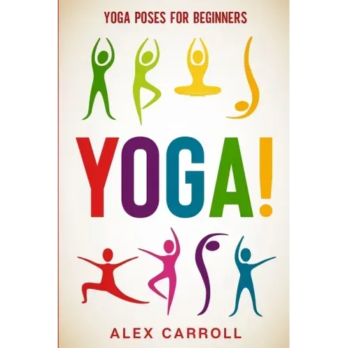 Yoga Poses For Beginners: YOGA! - 50 Beginner Yoga Poses To Start Your Journey - Paperback