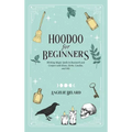 Hoodoo For Beginners: Working Magic Spells in Rootwork and Conjure with Roots, Herbs, Candles, and Oils - Hardcover | Books | Wiccan Center