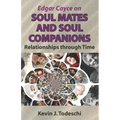 Edgar Cayce on Soul Mates and Soul Companions: Relationships through Time