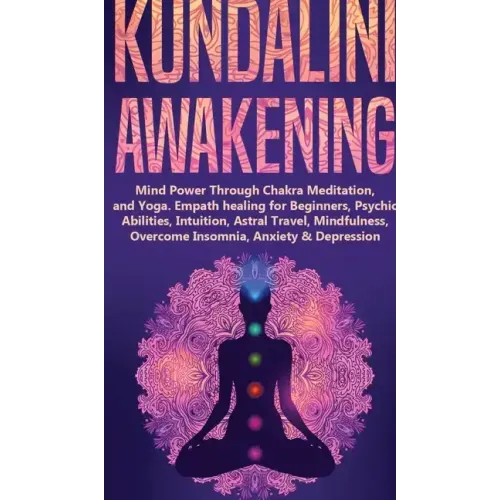 Kundalini Awakening: Mind Power Through Chakra Meditation, and Yoga. Empath healing for Beginners, Psychic Abilities, Intuition, Astral Tra - Hardcover