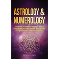 Astrology & Numerology: The Power Of Birthdays, Numbers, Stars & Their Secrets to Success, Wealth, Relationships, Fortune Telling & Happiness - Hardcover