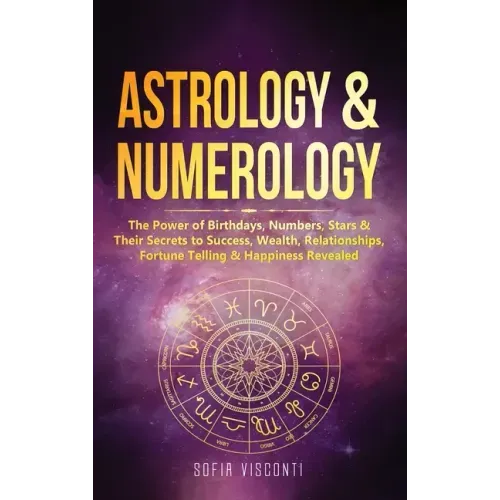 Astrology & Numerology: The Power Of Birthdays, Numbers, Stars & Their Secrets to Success, Wealth, Relationships, Fortune Telling & Happiness - Hardcover