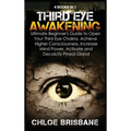 Third Eye Awakening: 4 in 1 Bundle: Ultimate Beginner's Guide to Open Your Third Eye Chakra, Achieve Higher Consciousness, Increase Mind Po - Hardcover