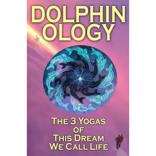 DolphinOlogy: The 3 Yogas Of This Dream We Call Life