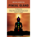 Pineal Gland: The Step by Step Guide to Open Your Chakras and the Third Eye (Increase Your Awareness and Consciousness. Chakra and Foresight!) - Paperback | Books | Wiccan Center