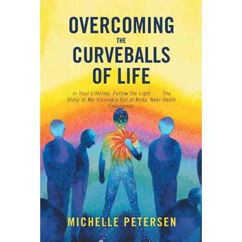 Overcoming the Curveballs of Life: In Your Lifetime, Follow the Light . . . the Story of My Visionary, Out-Of-Body Near-Death Experience - Paperback | Books | Wiccan Center