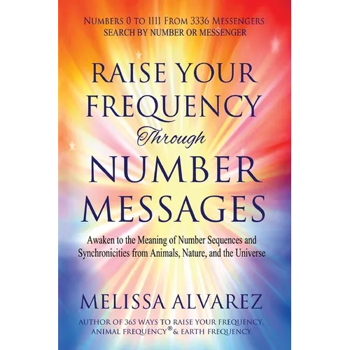 Raise Your Frequency Through Number Messages: Awaken to the Meaning of Number Sequences and Synchronicities from Animals, Nature, and the Universe - Paperback | Books | Wiccan Center