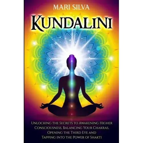 Kundalini: Unlocking the Secrets to Awakening Higher Consciousness, Balancing Your Chakras, Opening the Third Eye and Tapping into the Power of Shakti - Paperback | Books | Wiccan Center