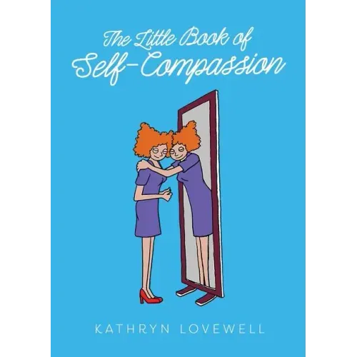 The Little Book of Self-Compassion: How to stop self-critism, start self-kindness and learn to be your own best friend! - Paperback