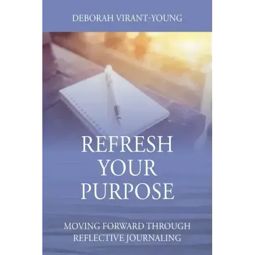 Refresh Your Purpose: Moving Forward Through Reflective Journaling - Paperback