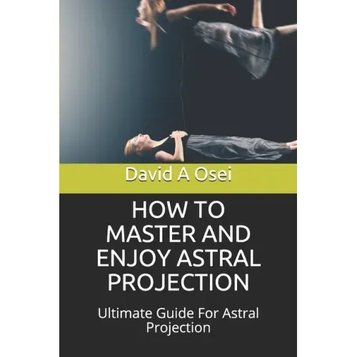 How to Master and Enjoy Astral Projection: Ultimate Guide For Astral Projection - Paperback | Books | Wiccan Center