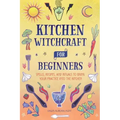 Kitchen Witchcraft for Beginners: Spells, Recipes, and Rituals to Bring Your Practice Into the Kitchen - Hardcover | Books | Wiccan Center