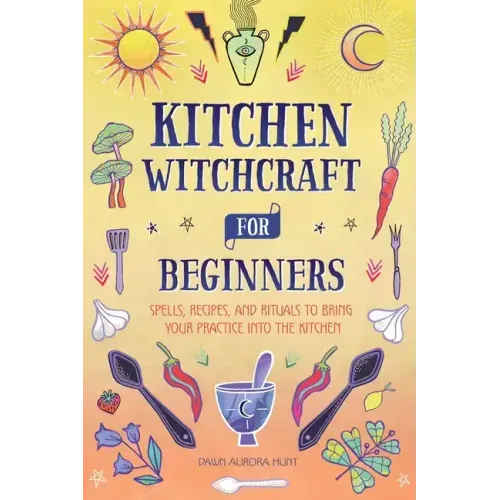 Kitchen Witchcraft for Beginners: Spells, Recipes, and Rituals to Bring Your Practice Into the Kitchen - Hardcover | Books | Wiccan Center