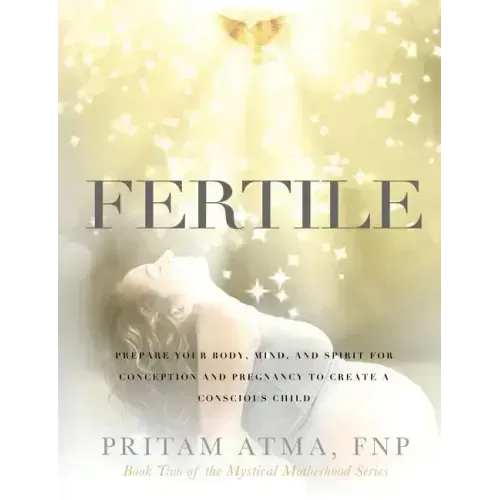 Fertile: Prepare Your Body, Mind, and Spirit for Conception and Pregnancy to Create a Conscious Child - Paperback | Books | Wiccan Center