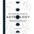 The Complete Guide to Astrology: Understanding Yourself, Your Signs, and Your Birth Chart - Hardcover