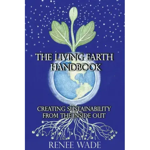 The Living Earth Handbook: Creating Sustainability from the Inside Out - Paperback