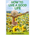 How to Live a Good Life: A Practical Guide to Cultivating Happiness, Fulfillment, and Meaning in Everyday Living (2024) - Paperback | Books | Wiccan Center