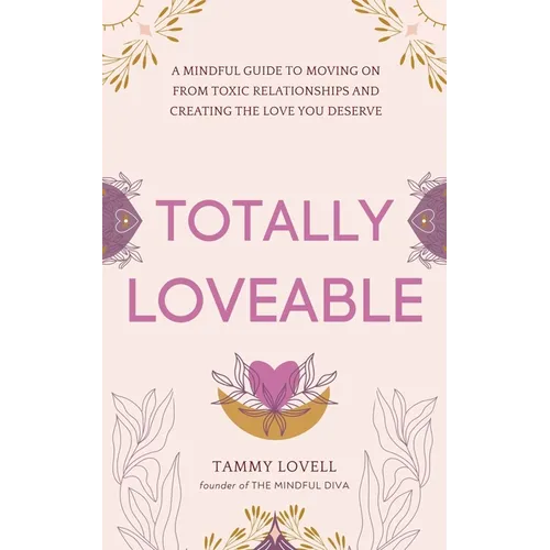 Totally Loveable: A Mindful Guide to Moving on From Toxic Relationships and Creating the Love You Deserve - Paperback | Books | Wiccan Center