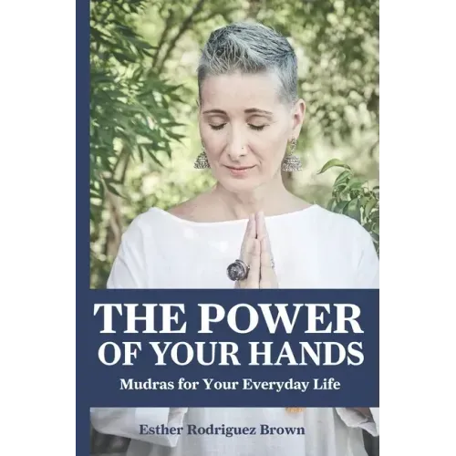 The Power Of Your Hands: Mudras For Your Everyday Life - Paperback