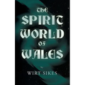The Spirit World of Wales - Including Ghosts, Spectral Animals, Household Fairies, the Devil in Wales and Angelic Spirits (Folklore History Series) - Paperback | Books | Wiccan Center