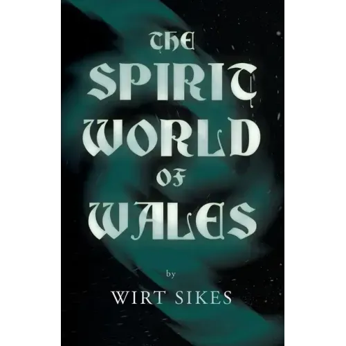The Spirit World of Wales - Including Ghosts, Spectral Animals, Household Fairies, the Devil in Wales and Angelic Spirits (Folklore History Series) - Paperback | Books | Wiccan Center