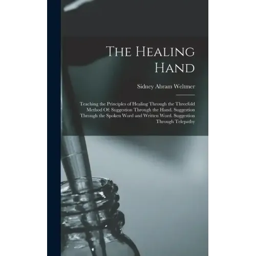 The Healing Hand: Teaching the Principles of Healing Through the Threefold Method Of: Suggestion Through the Hand. Suggestion Through th - Hardcover | Books | Wiccan Center