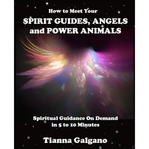 How To Meet Your SPIRIT GUIDES, ANGELS and POWER ANIMALS: Spiritual Guidance On Demand in 5 to 10 Minutes, a Practical Guide - Paperback | Books | Wiccan Center