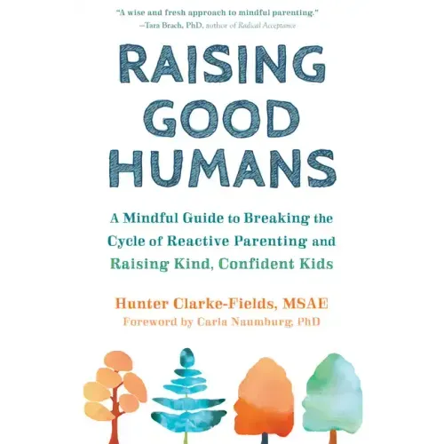 Raising Good Humans: A Mindful Guide to Breaking the Cycle of Reactive Parenting and Raising Kind, Confident Kids - Paperback