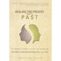 Healing the Present from the Past: The Personal Journey of a Past Life Researcher - Hardcover