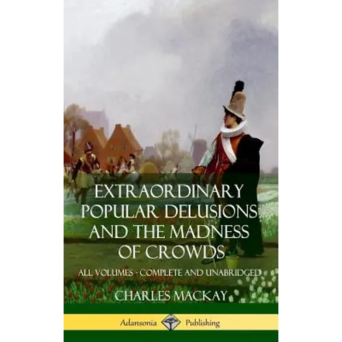 Extraordinary Popular Delusions and The Madness of Crowds: All Volumes, Complete and Unabridged (Hardcover) - Hardcover | Books | Wiccan Center